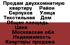 Продам двухкомнатную квартиру  › Район ­ Серпухов  › Улица ­ Текстильная › Дом ­ 25 › Общая площадь ­ 43 › Цена ­ 2 400 000 - Московская обл. Недвижимость » Квартиры продажа   . Московская обл.